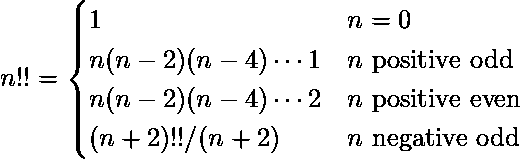  n!! = \begin{cases} 1 & n = 0 \ n(n-2)(n-4) \cdots 1 & n\ \text{positive odd} \ n(n-2)(n-4) \cdots 2 & n\ \text{positive even} \ (n+2)!!/(n+2) & n\ \text{negative odd} \end{cases}  